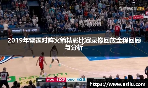 2019年雷霆对阵火箭精彩比赛录像回放全程回顾与分析