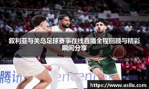悟空体育叙利亚与关岛足球赛事在线直播全程回顾与精彩瞬间分享