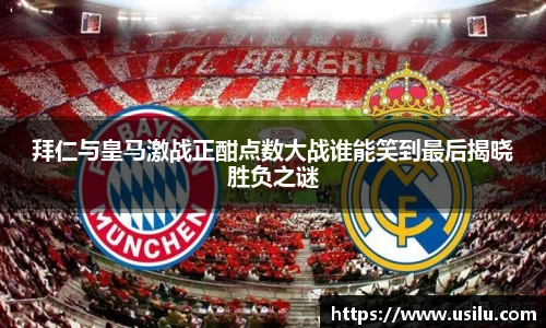 拜仁与皇马激战正酣点数大战谁能笑到最后揭晓胜负之谜