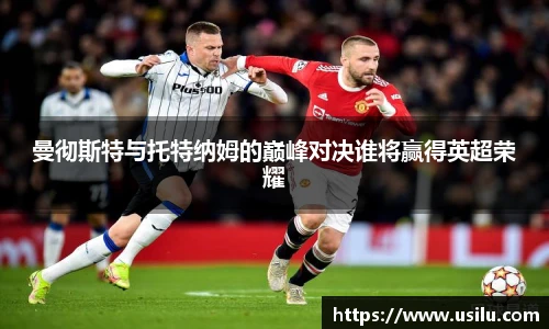 曼彻斯特与托特纳姆的巅峰对决谁将赢得英超荣耀